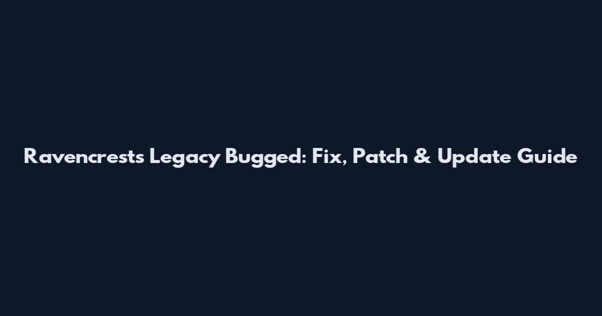 Ravencrest's Legacy Bugged: Fix, Patch & Update Guide