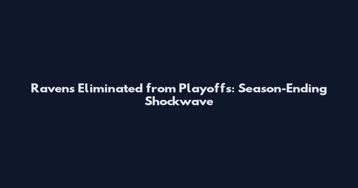 Ravens Eliminated from Playoffs: Season-Ending Shockwave