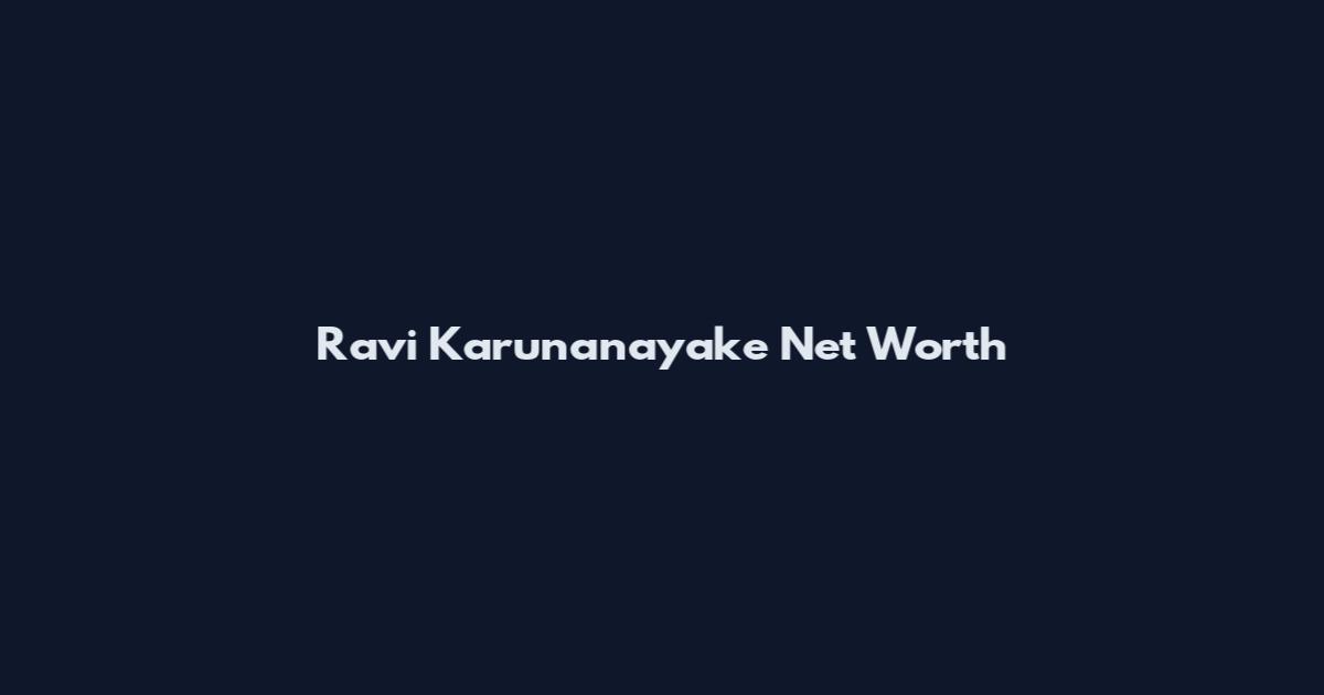 Ravi Karunanayake Net Worth