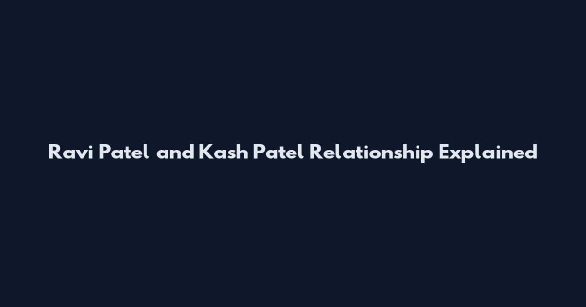 Ravi Patel and Kash Patel Relationship Explained
