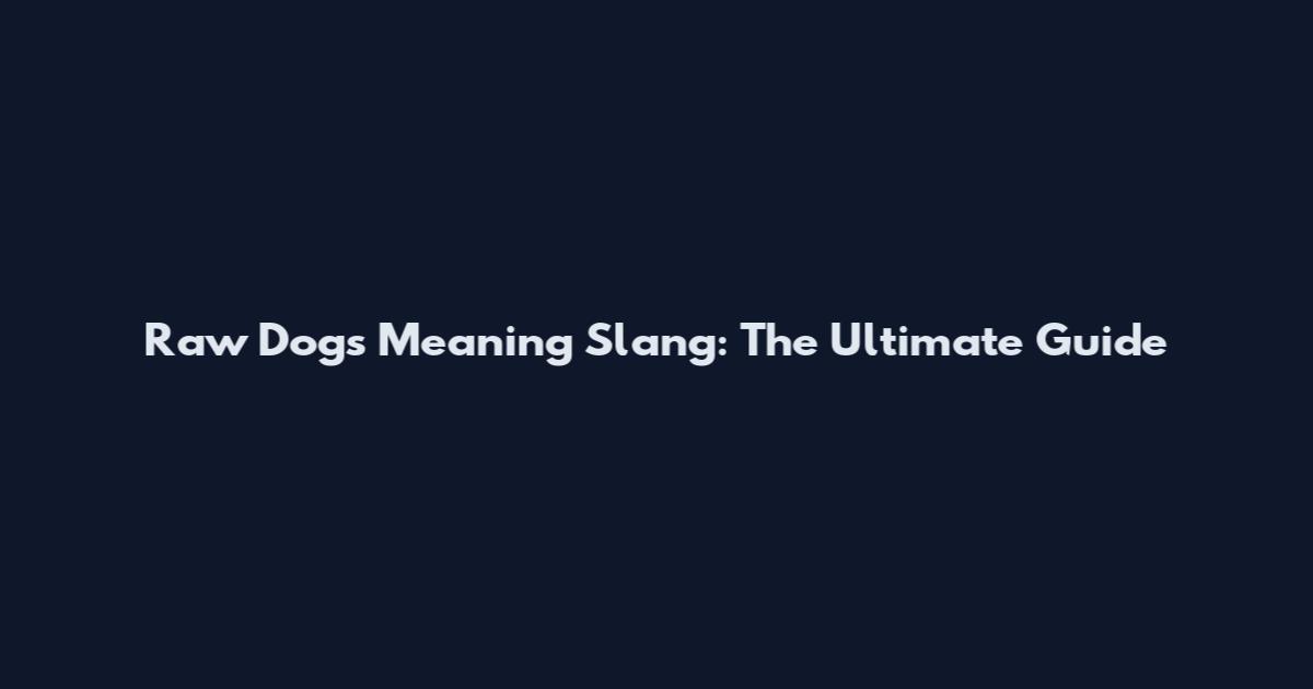 Raw Dogs Meaning Slang: The Ultimate Guide