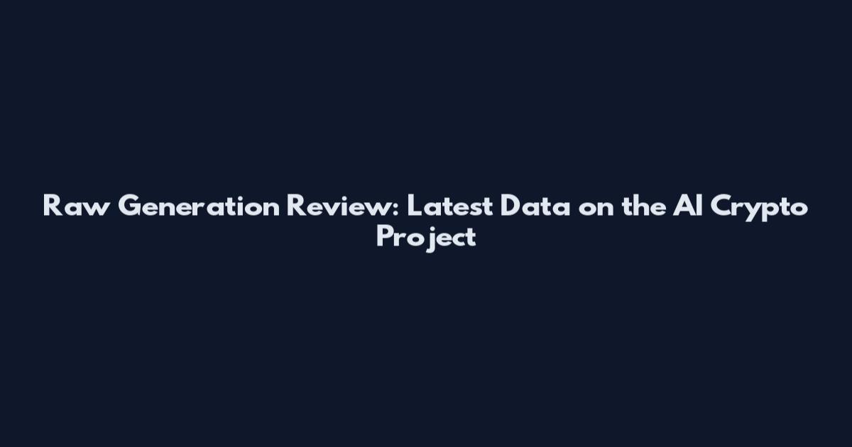 Raw Generation Review: Latest Data on the AI Crypto Project