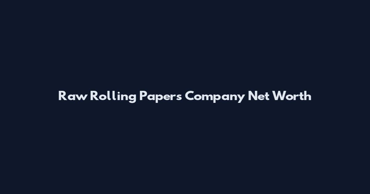 Raw Rolling Papers Company Net Worth