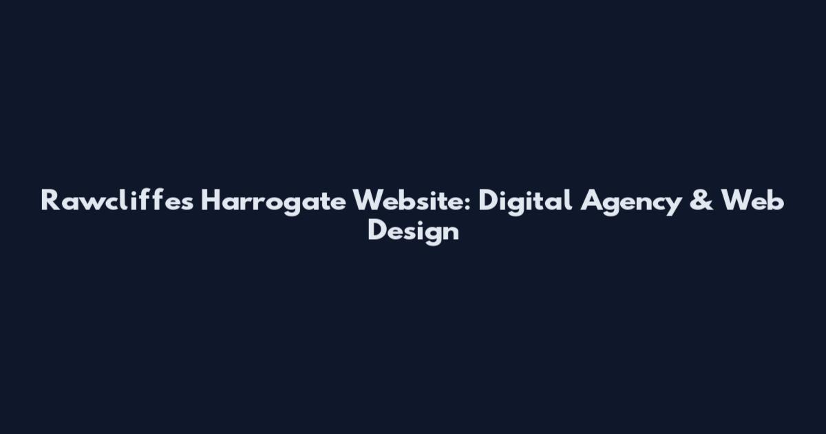 Rawcliffes Harrogate Website: Digital Agency & Web Design