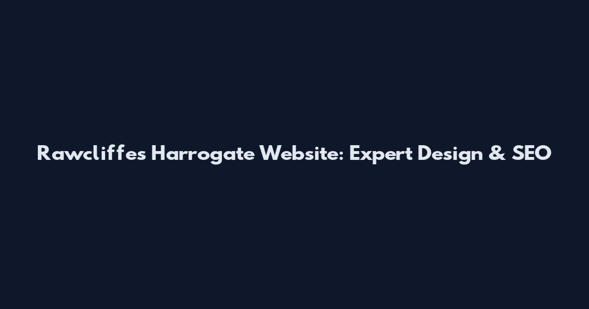 Rawcliffes Harrogate Website: Expert Design & SEO