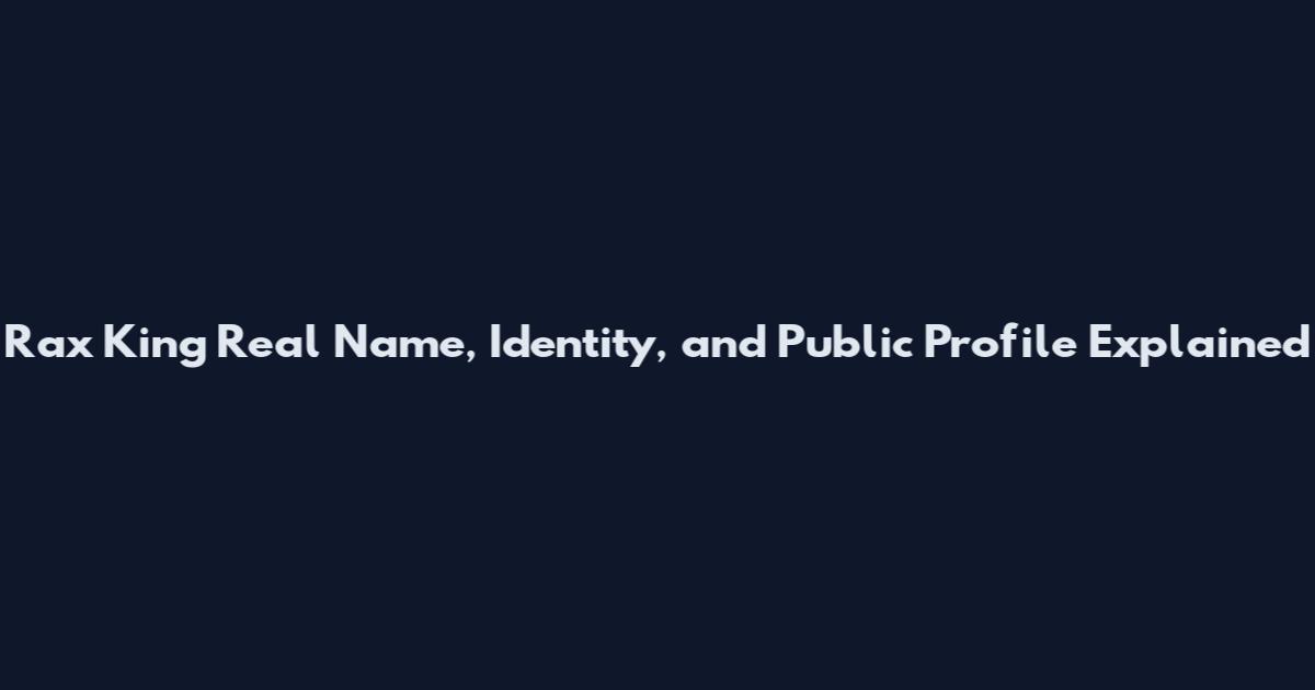 Rax King Real Name, Identity, and Public Profile Explained
