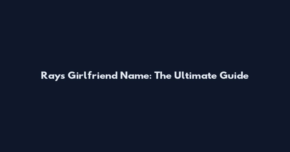 Ray's Girlfriend Name: The Ultimate Guide