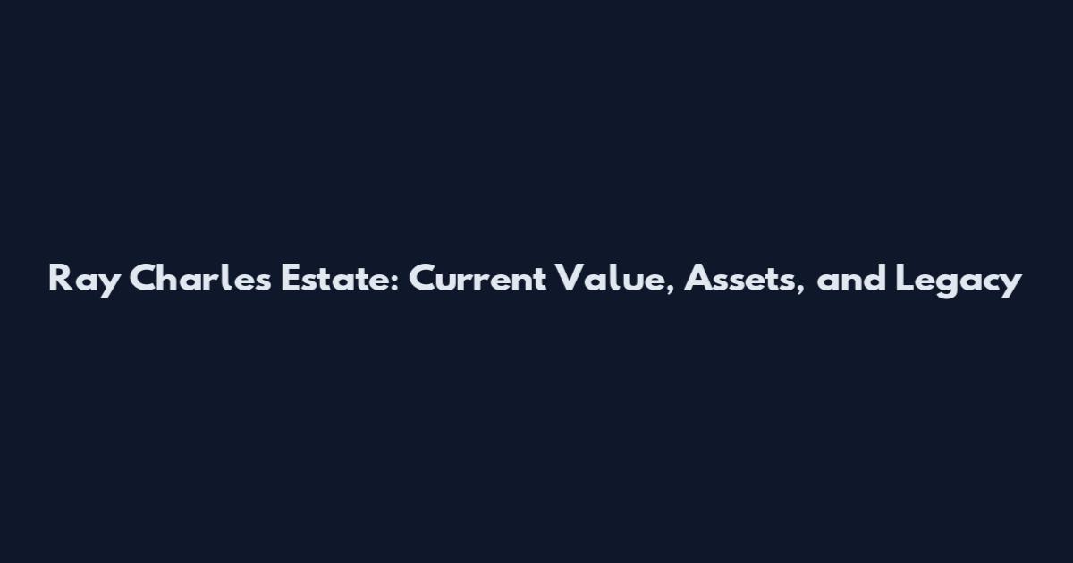 Ray Charles Estate: Current Value, Assets, and Legacy