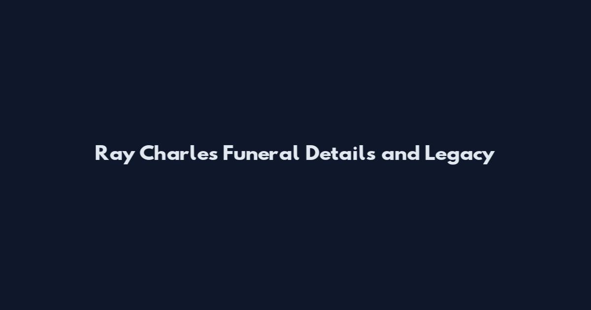 Ray Charles Funeral Details and Legacy