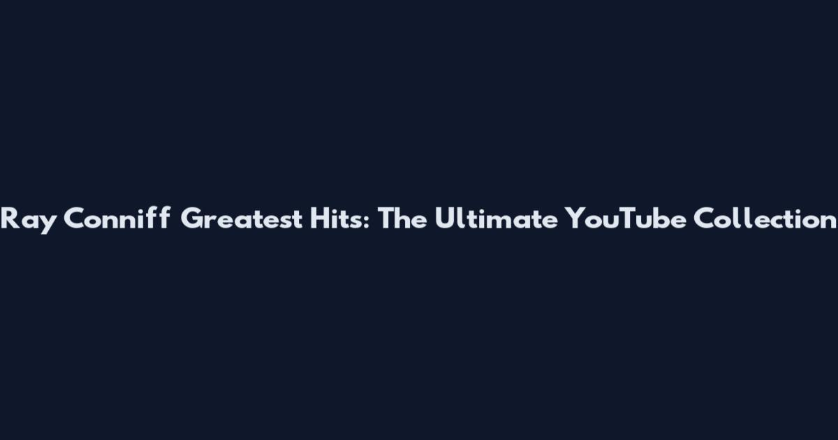 Ray Conniff Greatest Hits: The Ultimate YouTube Collection