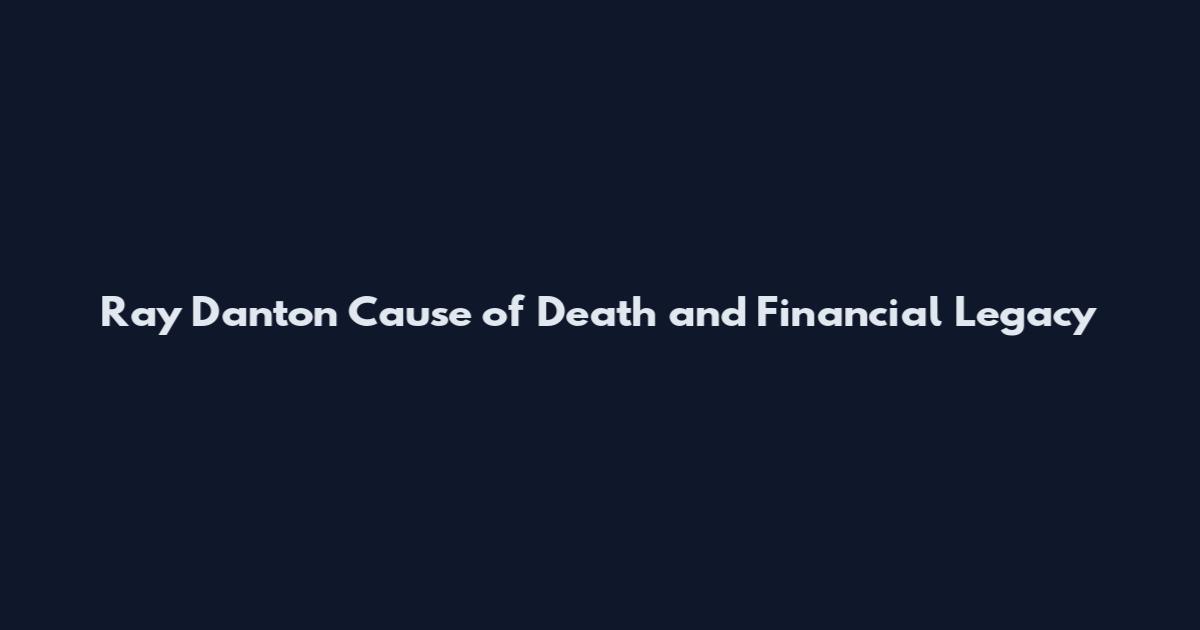 Ray Danton Cause of Death and Financial Legacy