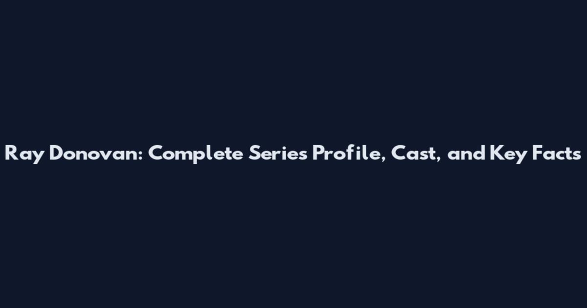 Ray Donovan: Complete Series Profile, Cast, and Key Facts