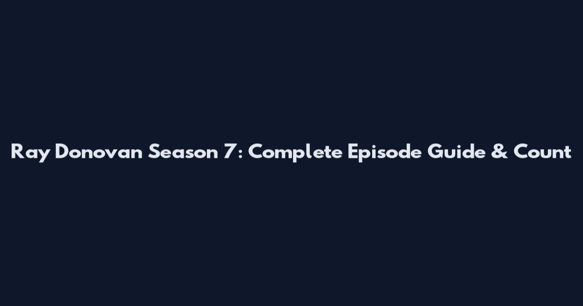 Ray Donovan Season 7: Complete Episode Guide & Count