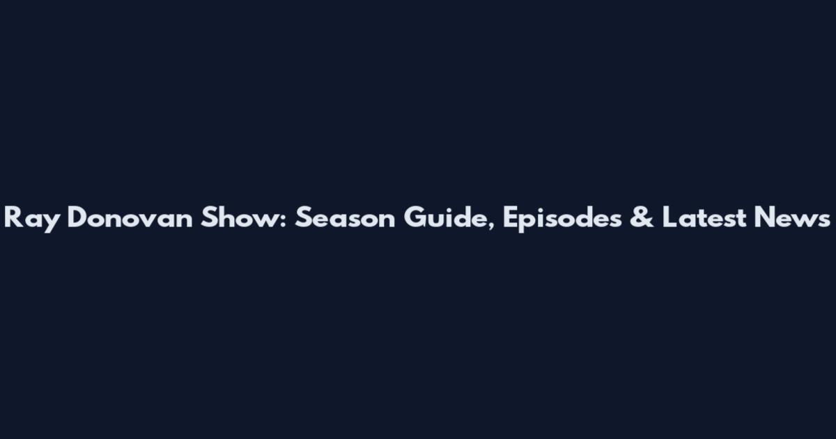 Ray Donovan Show: Season Guide, Episodes & Latest News