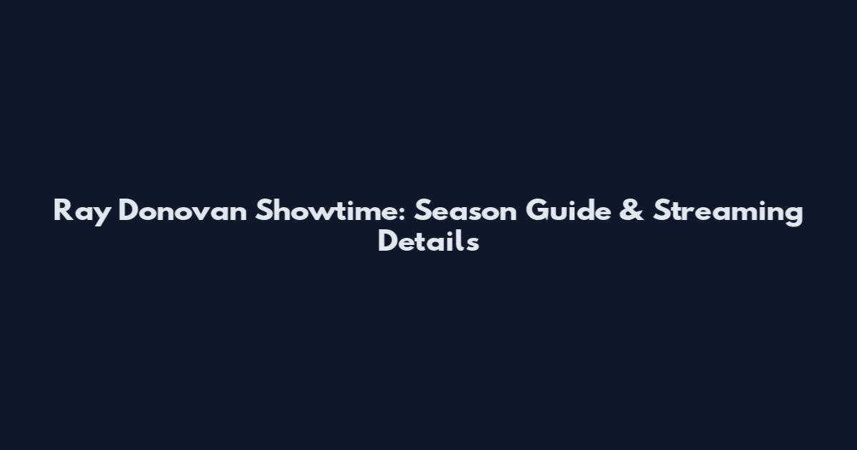 Ray Donovan Showtime: Season Guide & Streaming Details