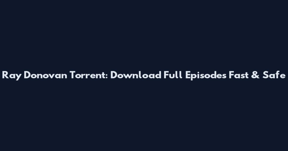 Ray Donovan Torrent: Download Full Episodes Fast & Safe