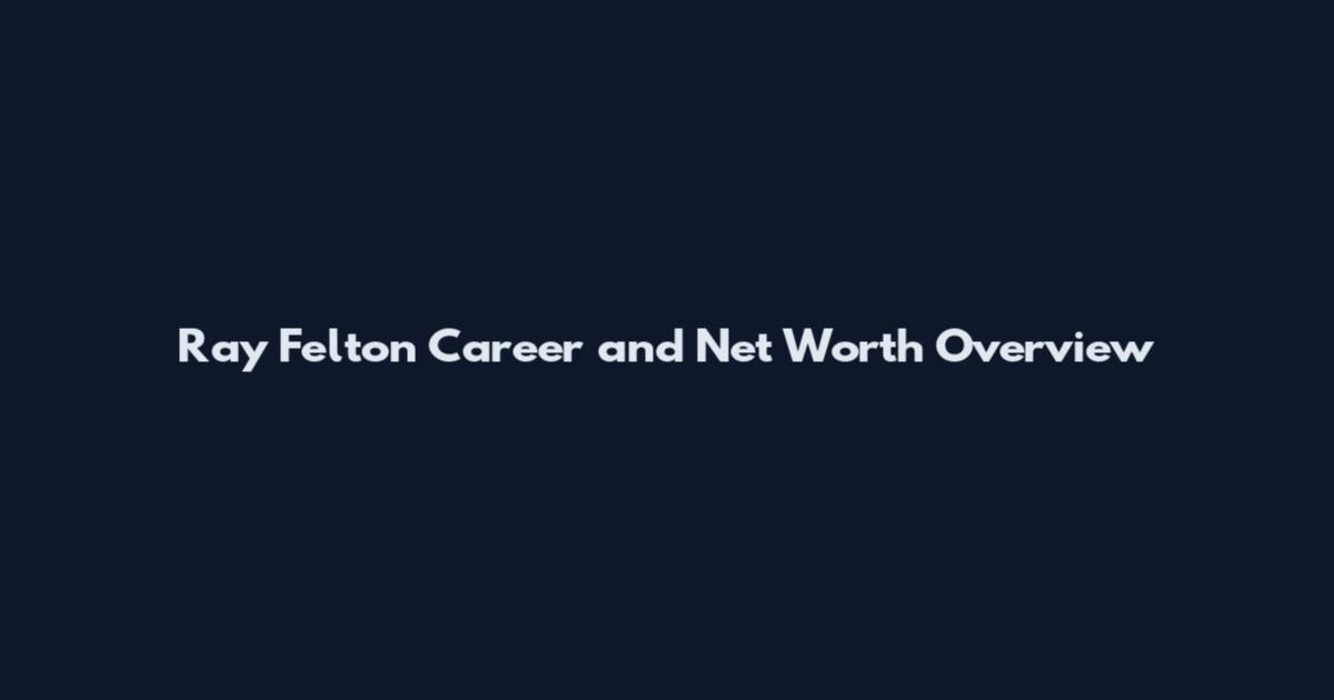 Ray Felton Career and Net Worth Overview