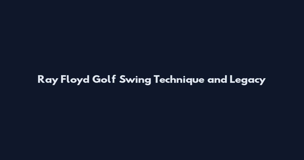 Ray Floyd Golf Swing Technique and Legacy