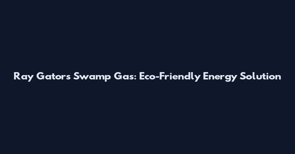 Ray Gators Swamp Gas: Eco-Friendly Energy Solution