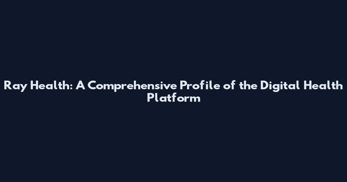 Ray Health: A Comprehensive Profile of the Digital Health Platform