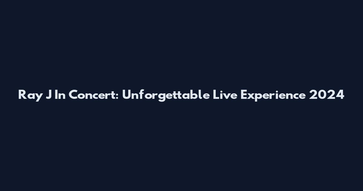 Ray J In Concert: Unforgettable Live Experience 2024