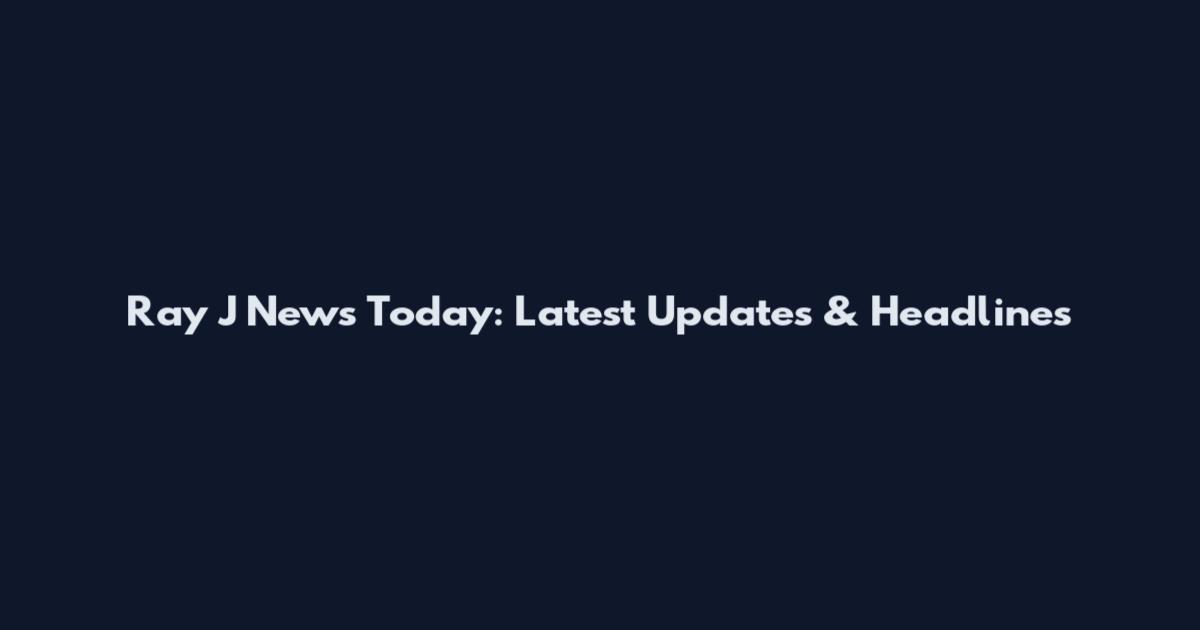 Ray J News Today: Latest Updates & Headlines