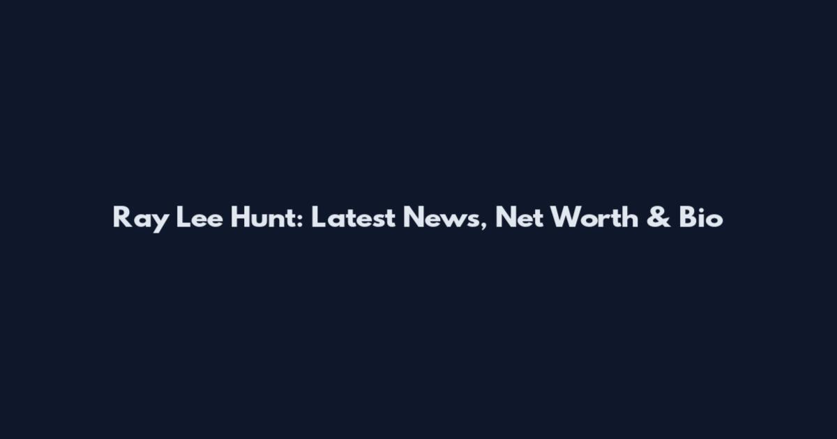 Ray Lee Hunt: Latest News, Net Worth & Bio