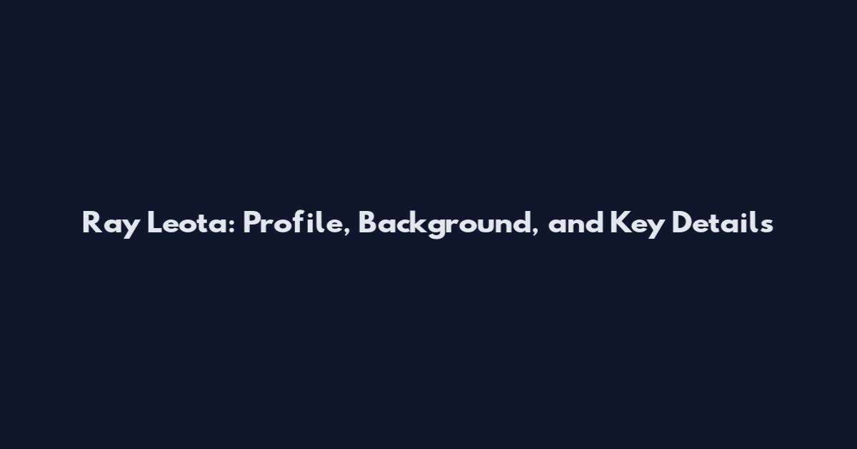 Ray Leota: Profile, Background, and Key Details