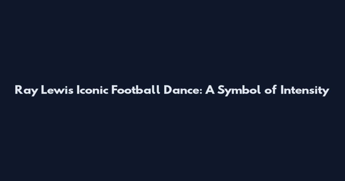 Ray Lewis' Iconic Football Dance: A Symbol of Intensity