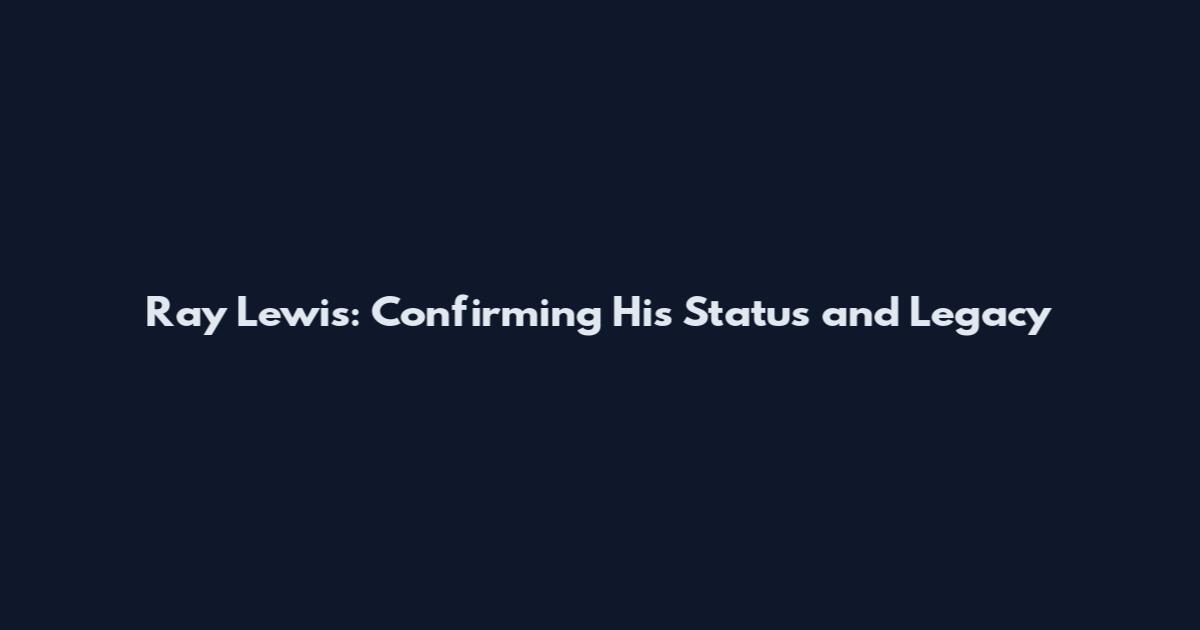 Ray Lewis: Confirming His Status and Legacy