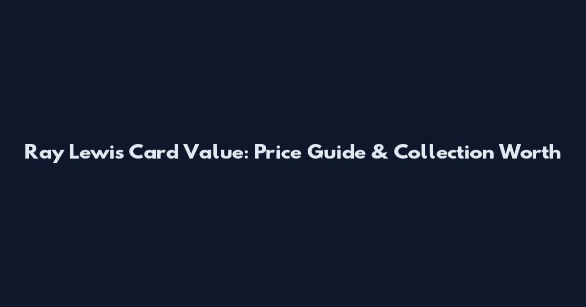 Ray Lewis Card Value: Price Guide & Collection Worth