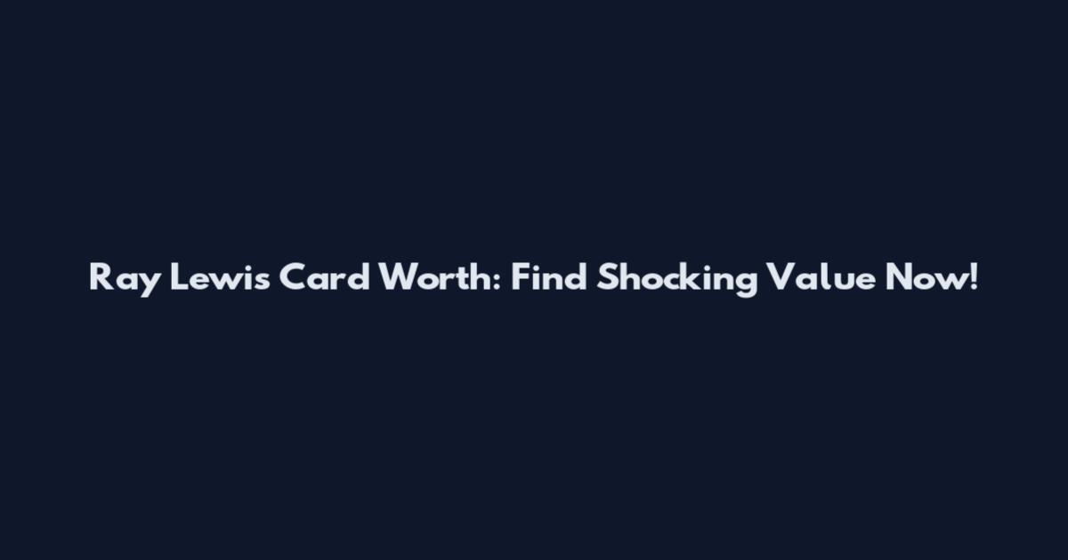 Ray Lewis Card Worth: Find Shocking Value Now!