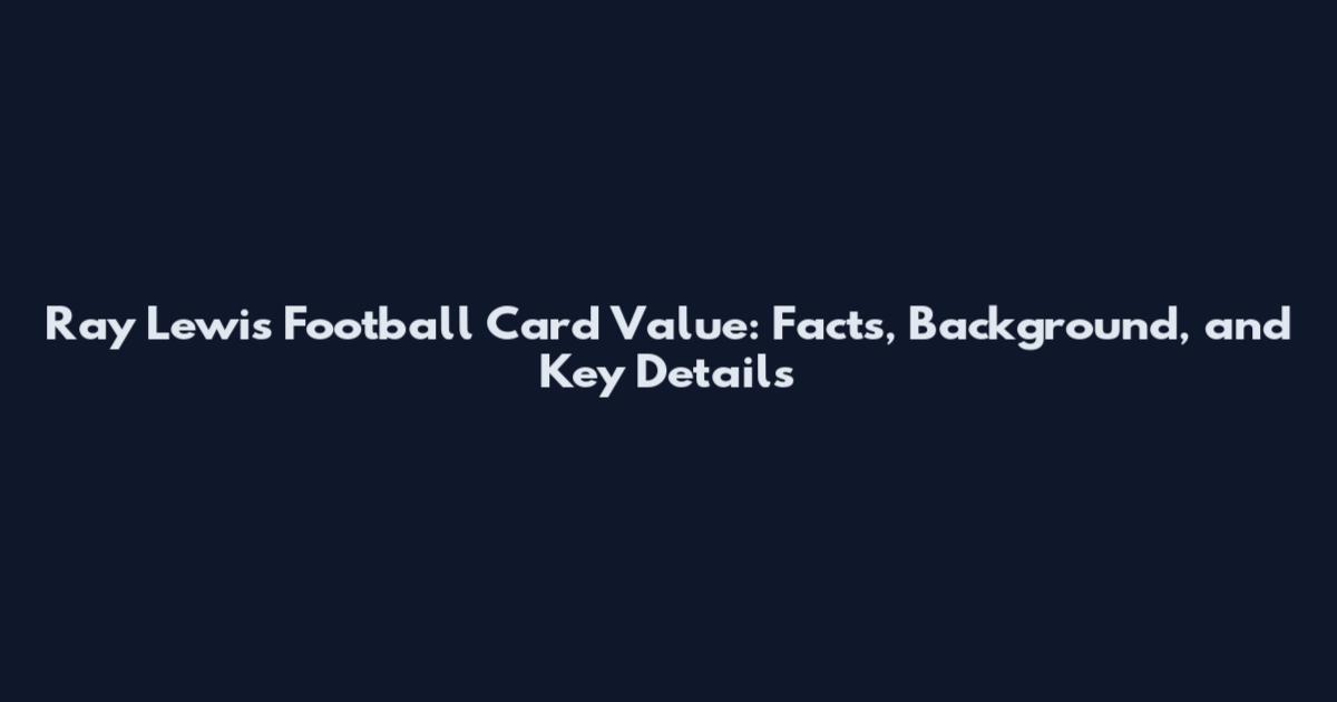 Ray Lewis Football Card Value: Facts, Background, and Key Details