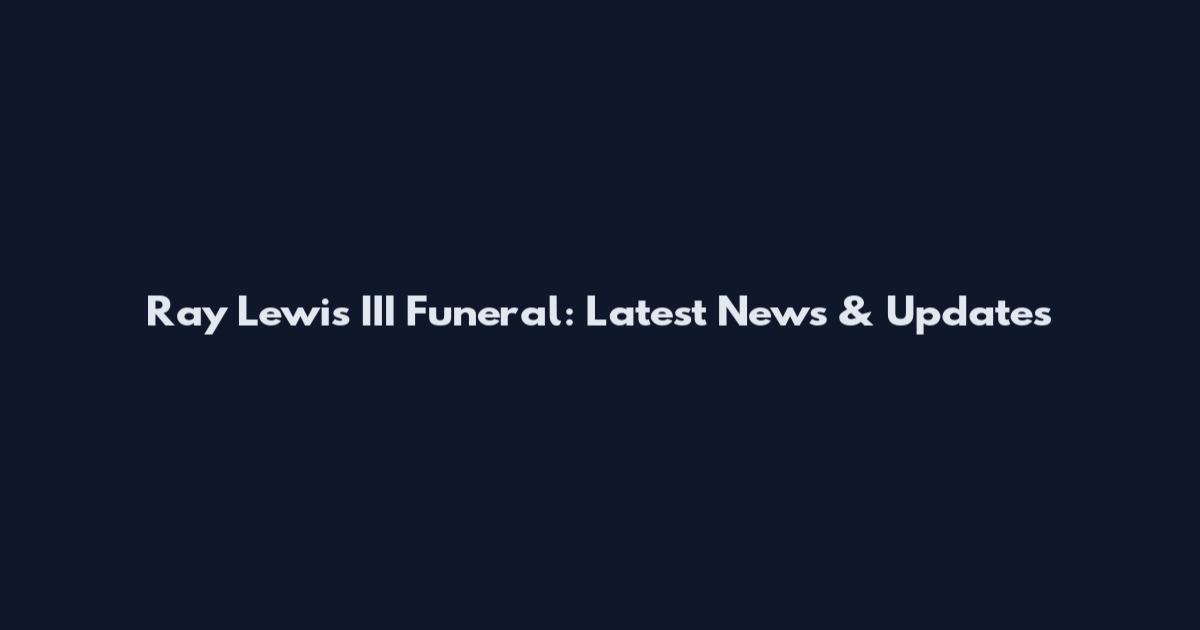 Ray Lewis III Funeral: Latest News & Updates