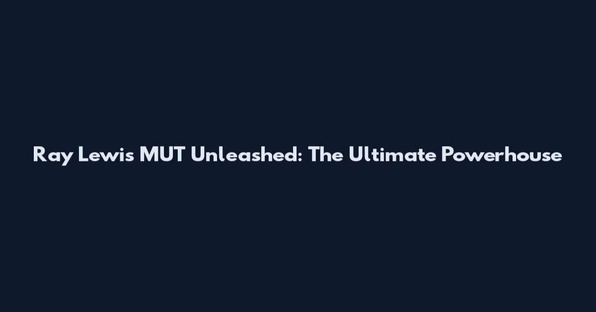 Ray Lewis MUT Unleashed: The Ultimate Powerhouse