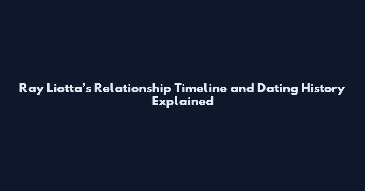 Ray Liotta’s Relationship Timeline and Dating History Explained