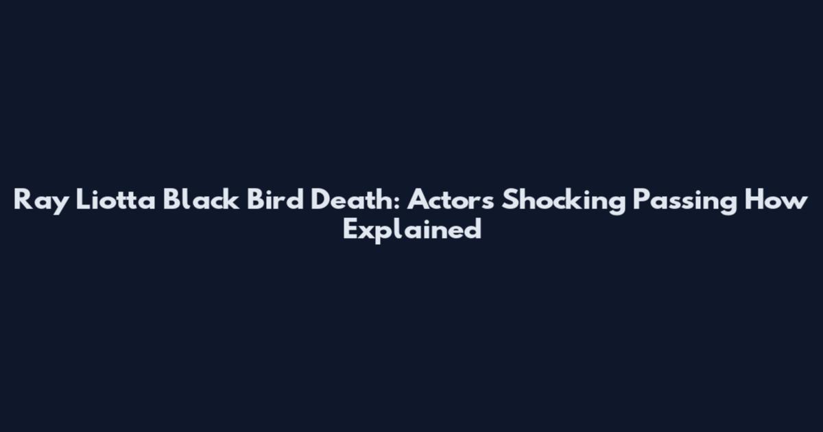 Ray Liotta Black Bird Death: Actor's Shocking Passing How Explained