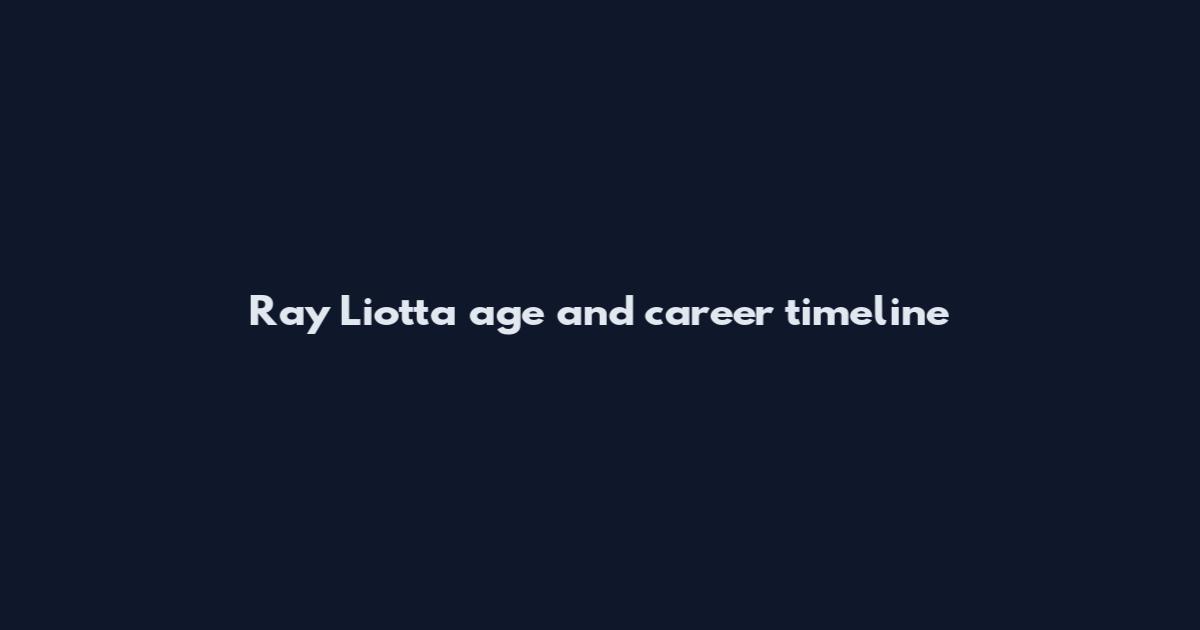 Ray Liotta age and career timeline