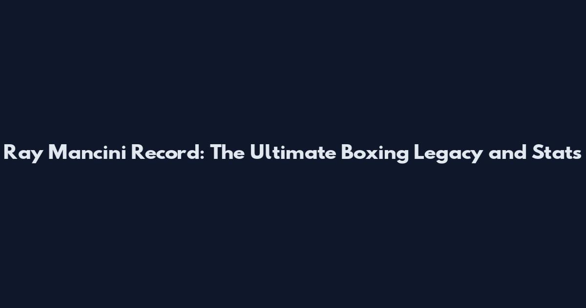 Ray Mancini Record: The Ultimate Boxing Legacy and Stats