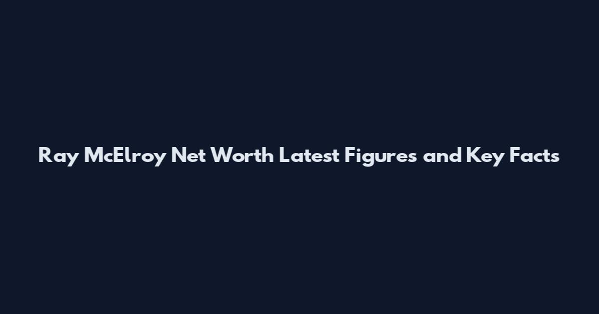 Ray McElroy Net Worth Latest Figures and Key Facts