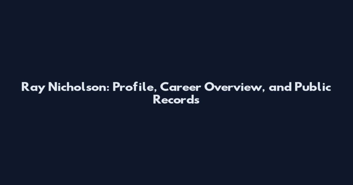 Ray Nicholson: Profile, Career Overview, and Public Records