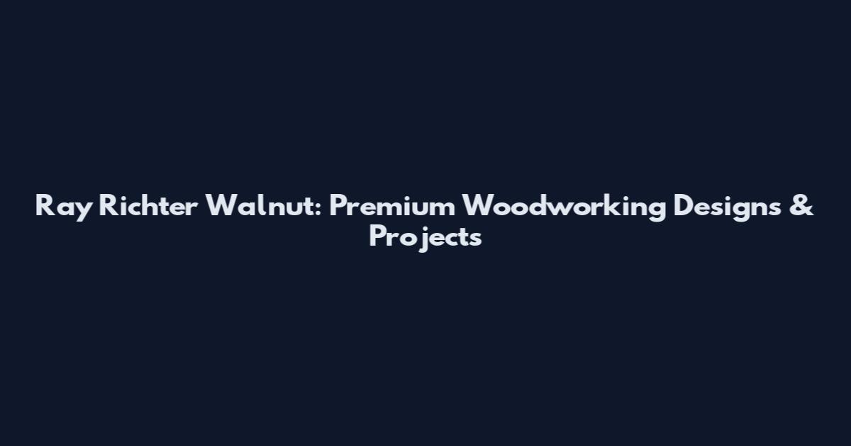 Ray Richter Walnut: Premium Woodworking Designs & Projects