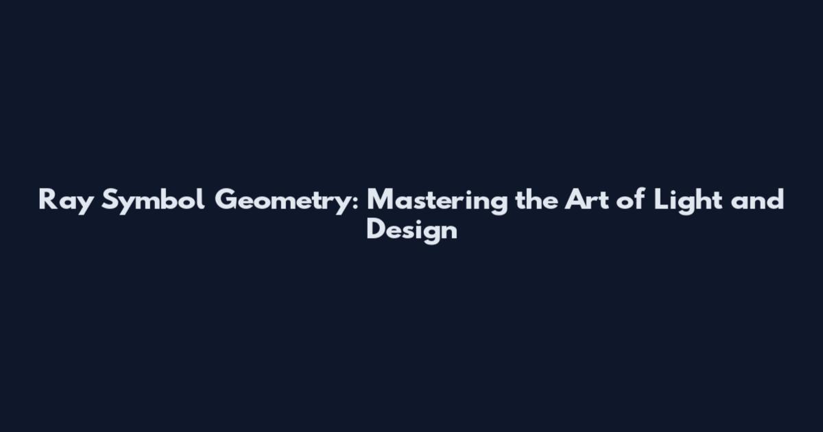 Ray Symbol Geometry: Mastering the Art of Light and Design