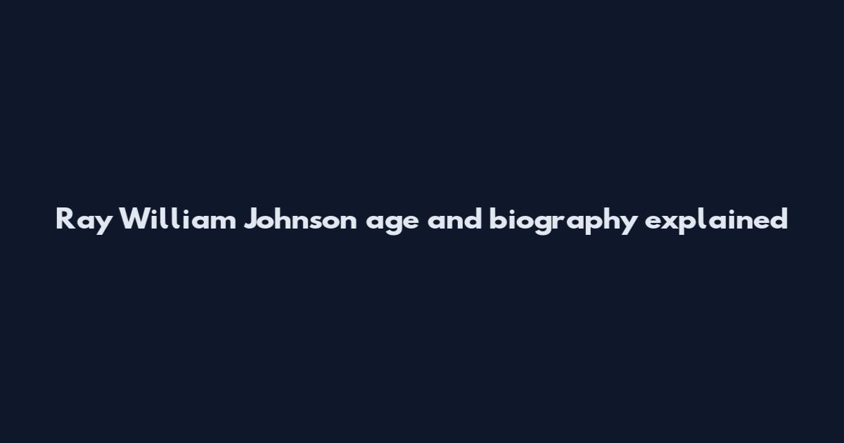Ray William Johnson age and biography explained