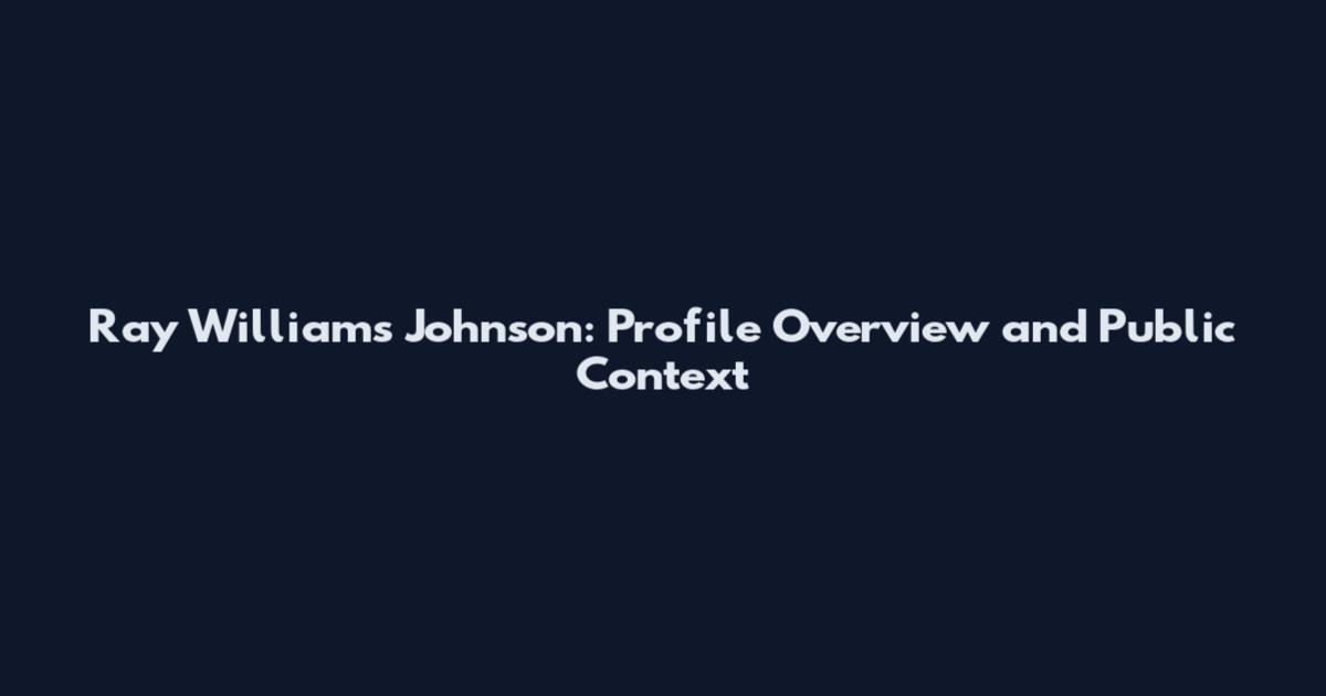 Ray Williams Johnson: Profile Overview and Public Context