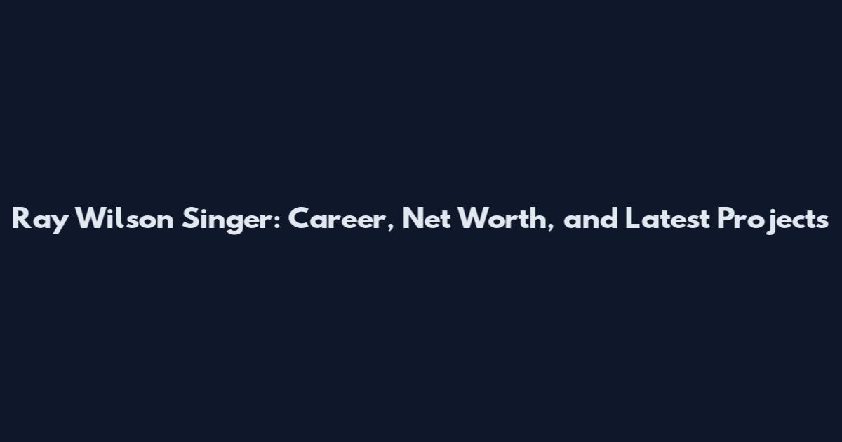 Ray Wilson Singer: Career, Net Worth, and Latest Projects