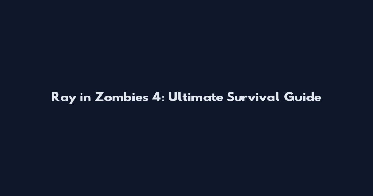 Ray in Zombies 4: Ultimate Survival Guide