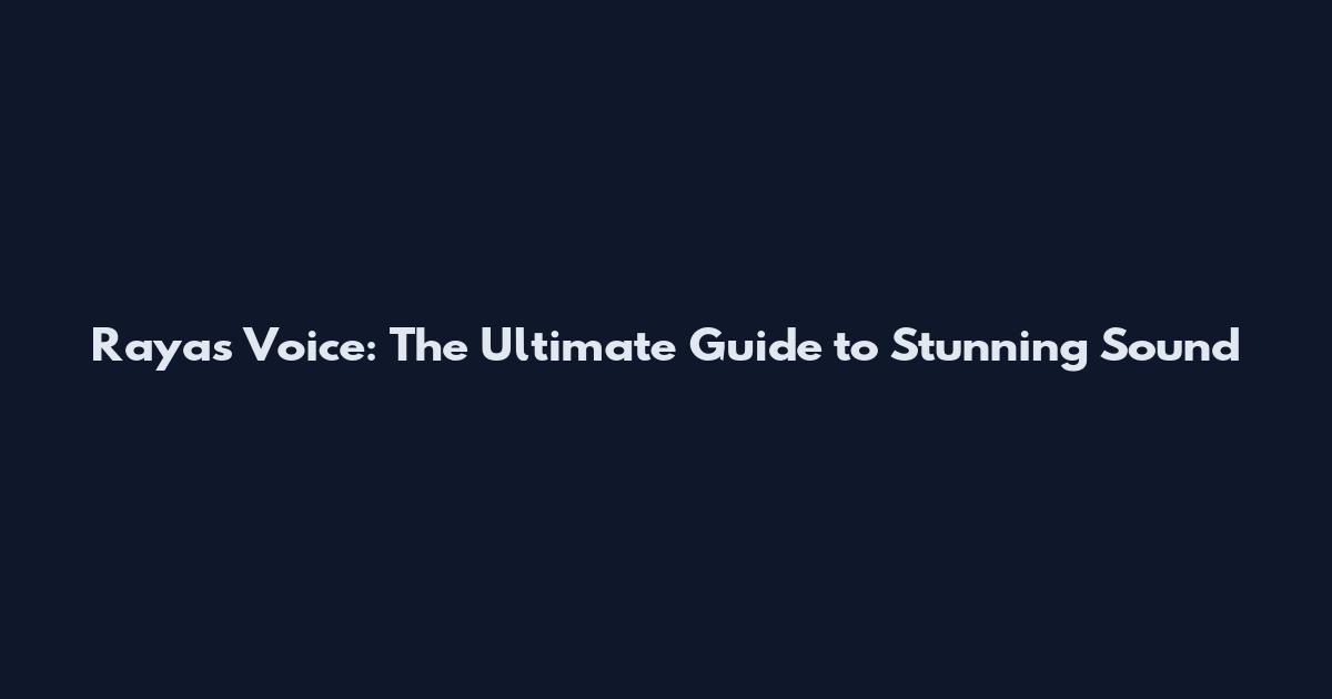 Rayas Voice: The Ultimate Guide to Stunning Sound