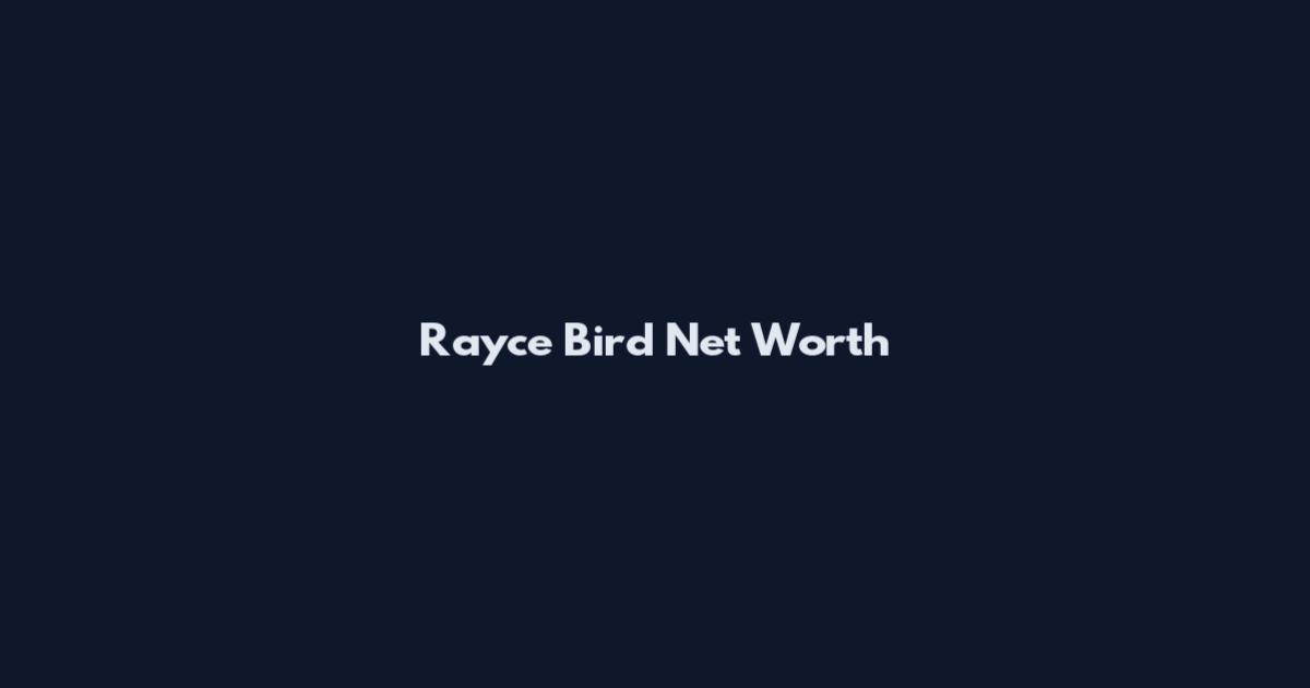 Rayce Bird Net Worth