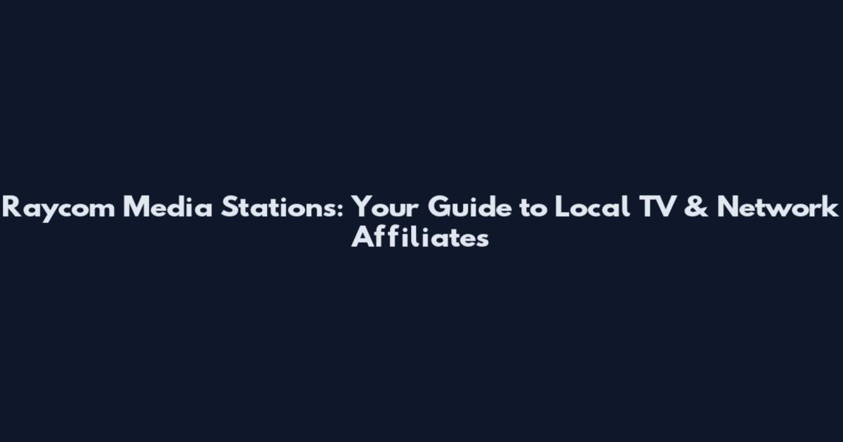 Raycom Media Stations: Your Guide to Local TV & Network Affiliates